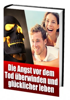 Die Angst vor dem Tod überwinden und glücklicher leben