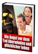 Die Angst vor dem Tod überwinden und glücklicher leben