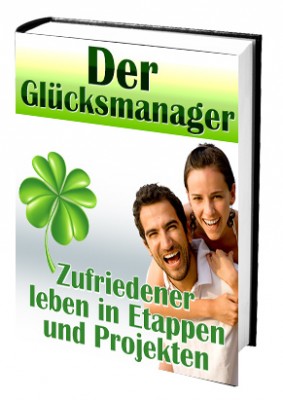 Der Glücksmanager (Zufriedener leben in Etappen und Projekten)