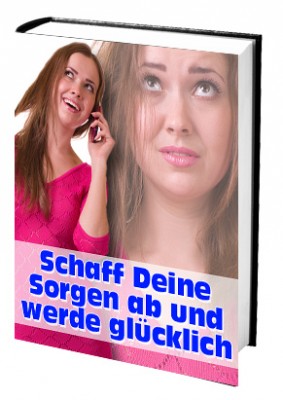 Schaff deine Sorgen ab und werde glücklich