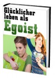 Glücklicher leben als Egoist